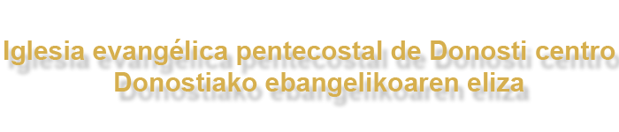Iglesia evangélica pentecostal de Donosti centro         Donostiako ebangelikoaren eliza